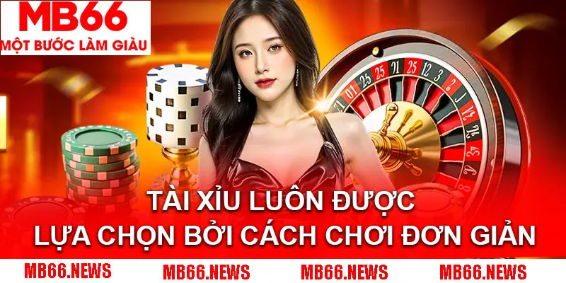 Tài xỉu luôn được nhiều hội viên lựa chọn bởi cách chơi đơn giản